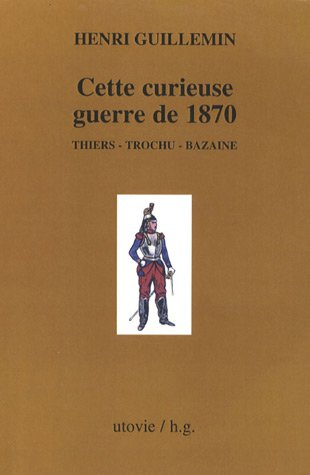Les origines de la Commune. Vol. 1. Cette curieuse guerre de 1870 : Thiers, Trochu, Bazaine