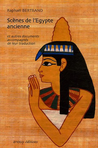 Scènes de l'Egypte ancienne et autres documents accompagnés de leur traduction