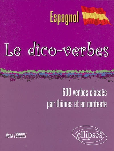 Le dico-verbes espagnol : plus de 600 verbes classés par thèmes et en contexte