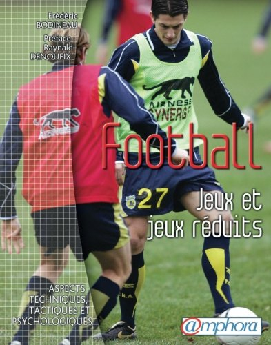 Football : Jeux et jeux réduits : aspects techniques, tactiques et psychologiques