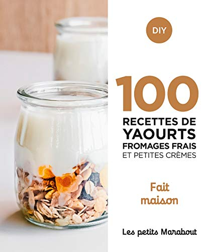 100 recettes de yaourts, fromages frais et petites crèmes : fait maison