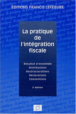la pratique de l'intégration fiscale : résultat d'ensemble - distributions - restructurations - décl