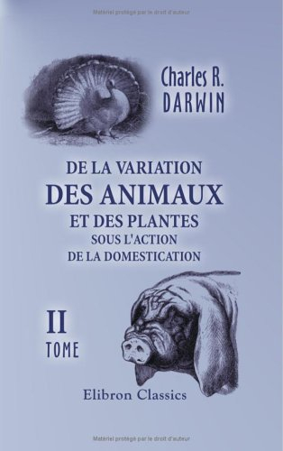 De la variation des animaux et des plantes sous l'action de la domestication: Tome 2