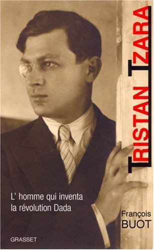 Tristan Tzara : l'homme qui inventa la révolution dada