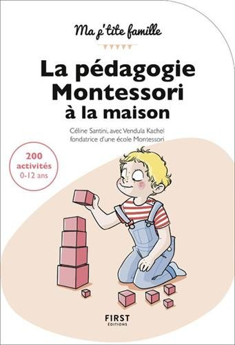 La pédagogie Montessori à la maison : 200 activités, 0-12 ans : toutes les clés pour un enfant épano