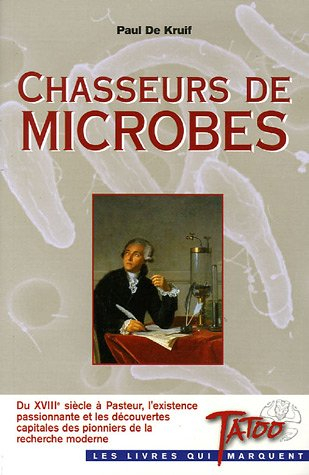 Chasseurs de microbes : du XVIIIe siècle à Pasteur, l'existence passionnante et les découvertes capi