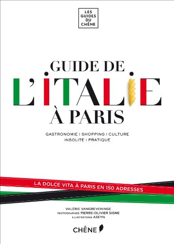 Guide de l'Italie à Paris : gastronomie, shopping, culture, insolite, pratique : la dolce vita à Par