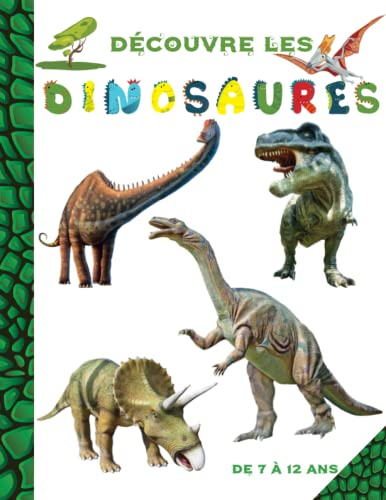 Découvre les Dinosaures - de 7 à 12 ans: Apprends tout sur les dinosaures grâce à ce livre pour les 