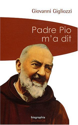 Padre Pio m'a dit : la vie et le message du frère de Pietrelcina à travers le témoignage touchant d'