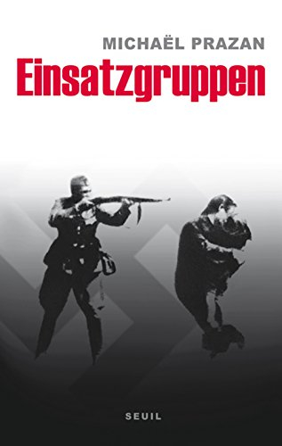 Einsatzgruppen : sur les traces des commandos de la mort nazis