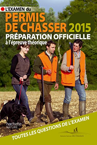 L'examen du permis de chasser 2015 : avec les fédérations départementales des chasseurs : préparatio