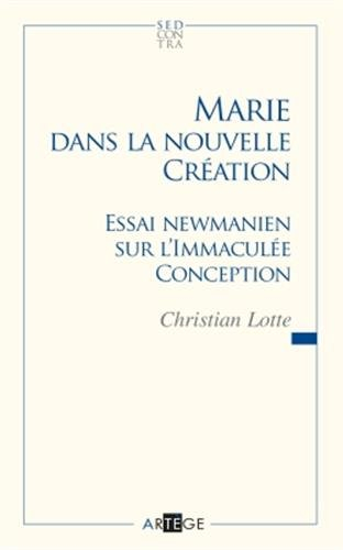 Marie dans la nouvelle création : essai newmanien sur le lien entre l'Immaculée Conception de Marie 
