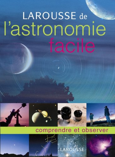 Larousse de l'astronomie facile : comprendre et observer