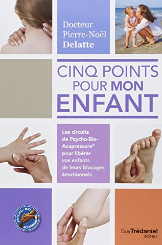 Cinq points pour mon enfant : les circuits de psycho-bio-acupressure pour libérer vos enfants de leu