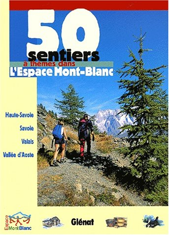 50 sentiers à thème dans l'espace Mont-Blanc : Haute-Savoie, Savoie, Valais, vallée d'Aoste
