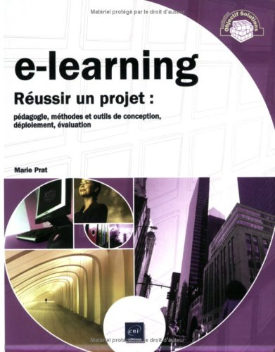 E-learning : réussir un projet : pédagogie, méthodes et outils de conception, déploiement, évaluatio