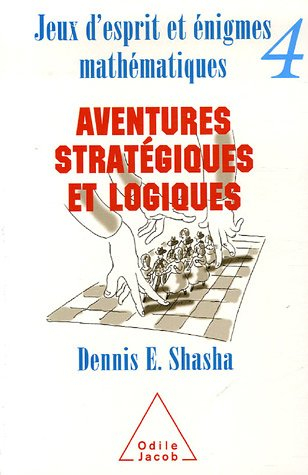 Jeux d'esprit et énigmes mathématiques. Vol. 4. Aventures stratégiques et logiques
