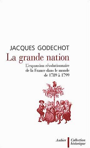 La grande nation : l'expansion révolutionnaire de la France dans le monde de 1789 à 1799