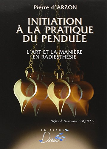 Initiation à la pratique du pendule : l'art et la manière en radiesthésie