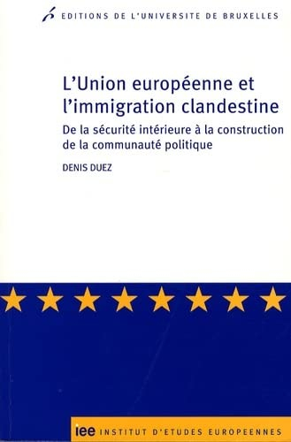L'Union européenne et l'immigration clandestine : de la sécurité intérieure à la construction de la 