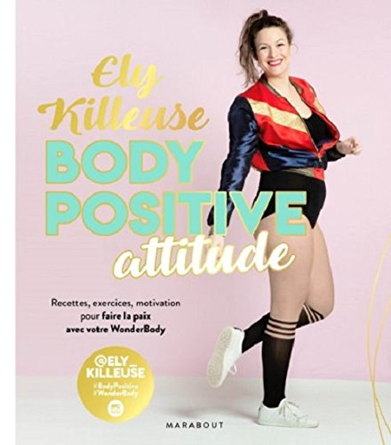Body positive attitude : recettes, exercices, motivation pour faire la paix avec votre wonderbody