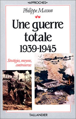 Une Guerre totale : 1939-1945, stratégies, moyens, controverses