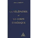 la télépathie et le corps éthérique : par alice a. bailey. traduit de l'anglais par mme r. hautekeet