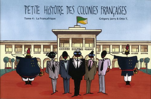 Petite histoire des colonies françaises. Vol. 4. La Françafrique