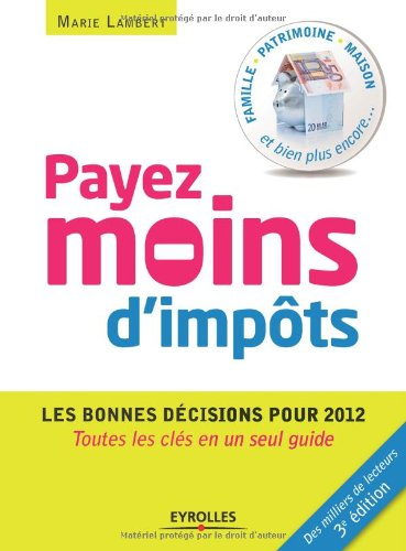 Payez moins d'impôts, mode d'emploi : les bonnes décisions pour 2012 !