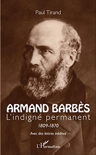 Armand Barbès, l'indigné permanent : 1809-1870