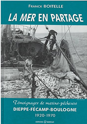 La mer en partage : témoignages de marins-pêcheurs, Dieppe-Fécamp-Boulogne; 1920-1970