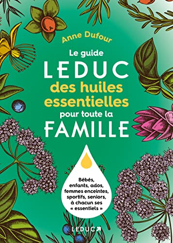 Le guide Leduc des huiles essentielles pour toute la famille : bébés, enfants, ados, femmes enceinte