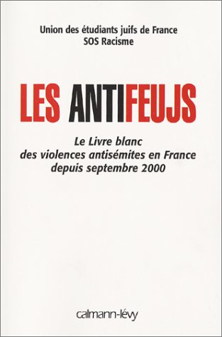 Les antifeujs : le livre blanc des violences antisémites en France depuis septembre 2000