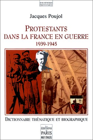 Protestants dans la France en guerre, 1939 et 1945 : dictionnaire thématique et biographique