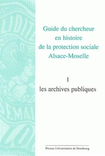 Guide du chercheur en histoire de la protection sociale, Alsace-Moselle. Vol. 1. Les archives publiq