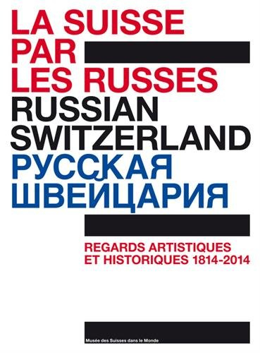 La Suisse par les Russes : regards artistiques et historiques, 1814-2014, 200 ans de diplomatie. Rus