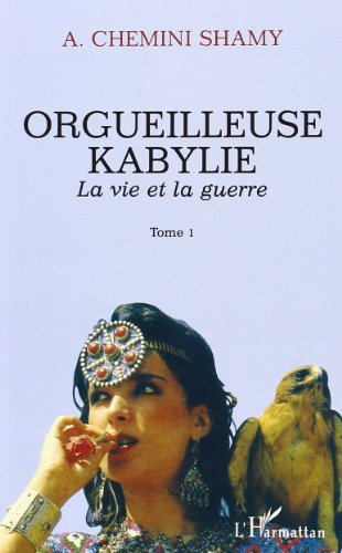 Orgueilleuse Kabylie. Vol. 1. La vie et la guerre