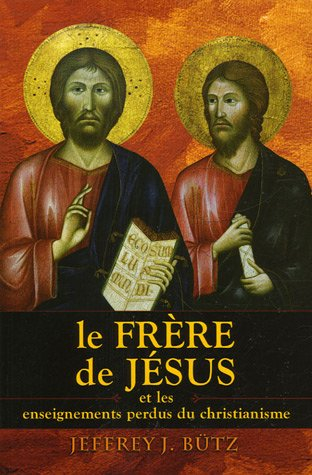 Le frère de Jésus : et les enseignements perdus du christianisme