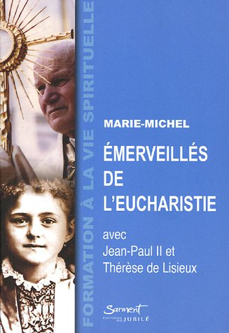 Emerveillés de l'Eucharistie : avec Jean-Paul II et Thérèse de Lisieux