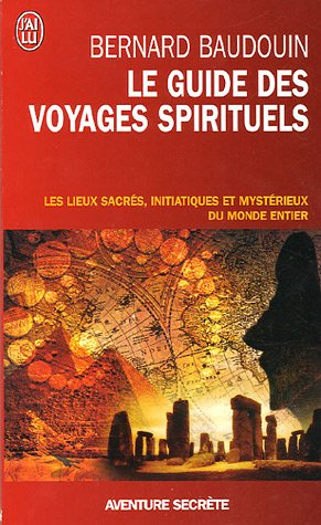 Le guide des voyages spirituels : les sites sacrés, magiques et mystérieux du monde