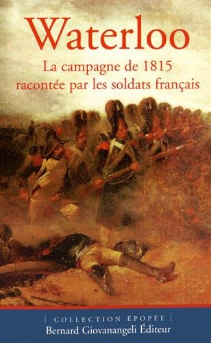 Waterloo : la campagne de 1815 racontée par les soldats français