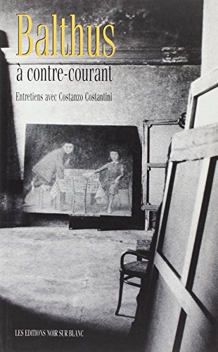 Balthus à contre-courant : conversations avec Costanzo Costantini
