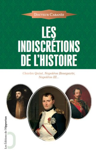 Les indiscrétions de l'histoire : Charles Quint, Napoléon Bonaparte, Napoléon III...