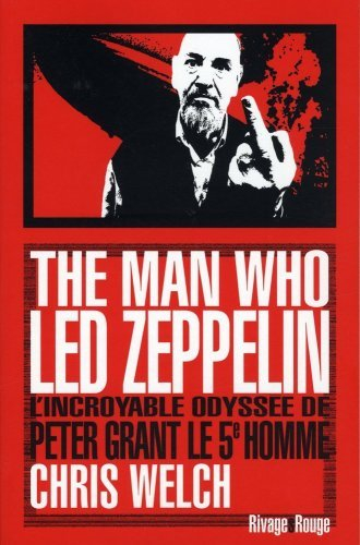 The man who Led Zeppelin : l'incroyable odyssée de Peter Grant, le 5e homme