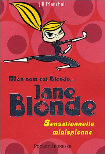 Mon nom est Blonde. Vol. 1. Jane Blonde : sensationnelle minispionne