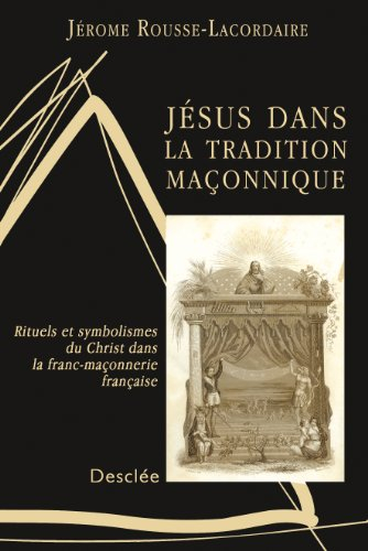 Jésus dans la tradition maçonnique : rituels et symbolismes du Christ dans la franc-maçonnerie franç