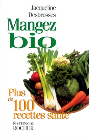 Mangez bio : plus de 100 recettes santé