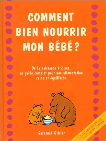Comment bien nourrir mon bébé ? : de la naissance à 2 ans, un guide complet pour une alimentation sa