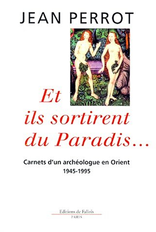 Et ils sortirent du paradis : carnets d'un archéologue en Orient (1945-1995)