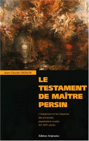 Le testament de maître Persin : l'imaginaire et les croyances des anciennes populations rurales XVe-